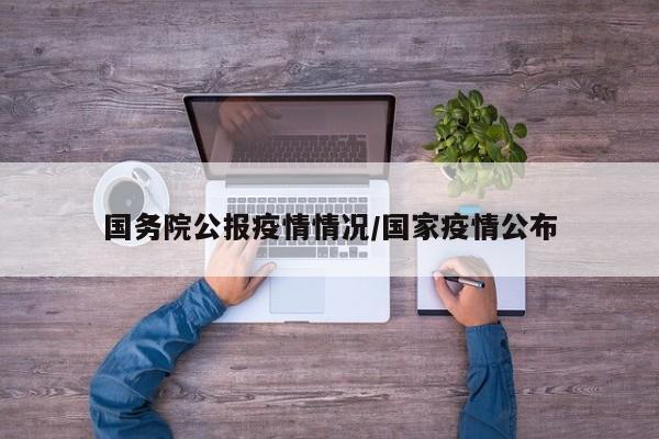 国务院公报疫情情况／国家疫情公布