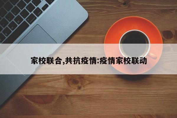家校联合,共抗疫情：疫情家校联动