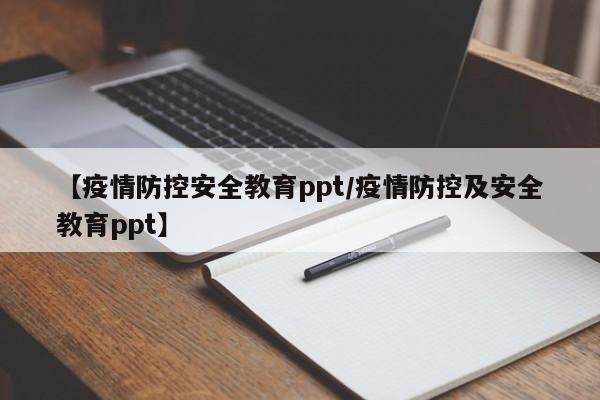 【疫情防控安全教育ppt／疫情防控及安全教育ppt】